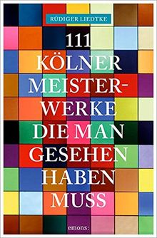 111 Kölner Meisterwerke, die man gesehen haben muss (111 Orte ...)
